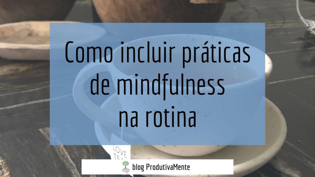 Como incluir práticas de mindfulness na rotina